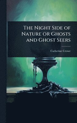 Catherine Crowe - Night Side of Nature or Ghosts and Ghost Seers, Inbunden