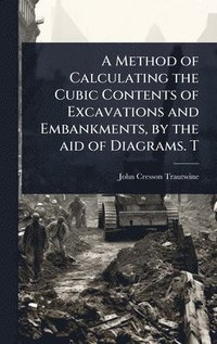 bokomslag Method of Calculating the Cubic Contents of Excavations and Embankments, by the aid of Diagrams. T