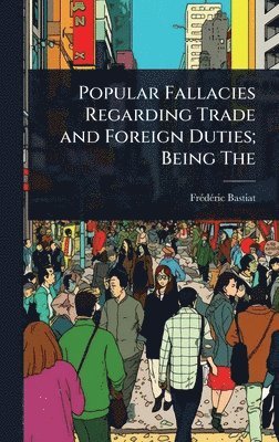 bokomslag Popular Fallacies Regarding Trade and Foreign Duties; Being The