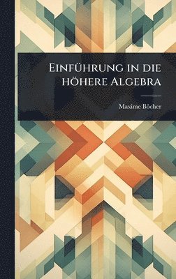 Maxime Bã´cher, Maxime BÃ´cher - EinfÃ1/4hrung in die höhere Algebra, Inbunden