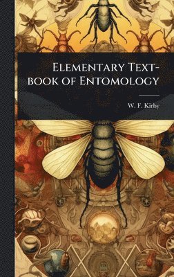 W F Kirby, W. F. Kirby - Elementary Text-book of Entomology, Inbunden