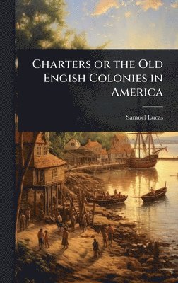 Charters or the Old Engish Colonies in America