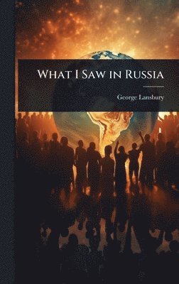 George Lansbury - What I Saw in Russia, Inbunden