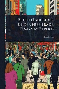 bokomslag British Industries Under Free Trade; Essays by Experts