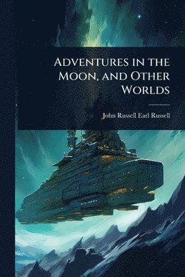 John Russell Earl Russell - Adventures in the Moon, and Other Worlds, Häftad