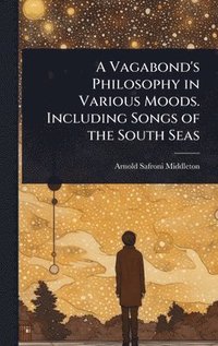 bokomslag Vagabond's Philosophy in Various Moods. Including Songs of the South Seas