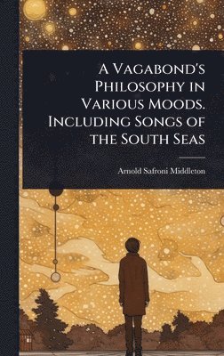 bokomslag Vagabond's Philosophy in Various Moods. Including Songs of the South Seas