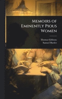 Thomas Gibbons, Samuel Burder - Memoirs of Eminently Pious Women, Inbunden