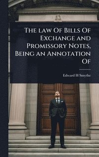 bokomslag The law Of Bills Of Exchange and Promissory Notes, Being an Annotation Of