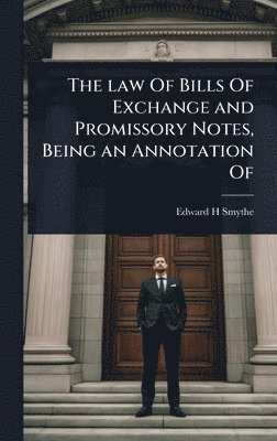 bokomslag The law Of Bills Of Exchange and Promissory Notes, Being an Annotation Of