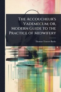 bokomslag Accoucheur's Vademecum; or, Modern Guide to the Practice of Midwifery