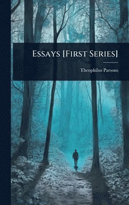 Theophilus Parsons - Essays [First Series], Inbunden