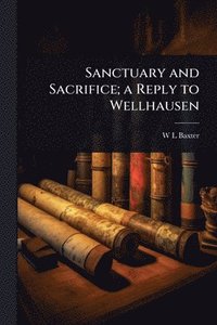 bokomslag Sanctuary and Sacrifice; a Reply to Wellhausen