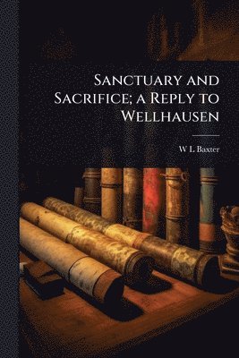 bokomslag Sanctuary and Sacrifice; a Reply to Wellhausen