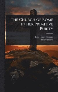bokomslag The Church of Rome in her Primitive Purity