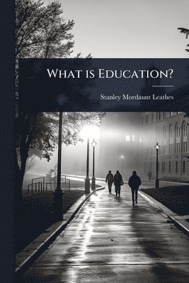 Stanley Mordaunt Leathes - What is Education?, Häftad