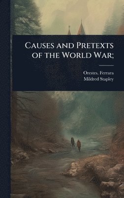 Orestes Ferrara, Mildred Stapley - Causes and Pretexts of the World War;, Inbunden