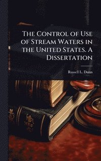 bokomslag Control of Use of Stream Waters in the United States. A Dissertation