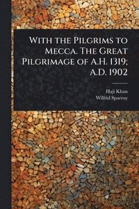 bokomslag With the Pilgrims to Mecca. The Great Pilgrimage of A.H. 1319; A.D. 1902