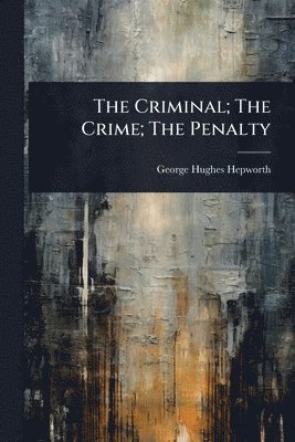 bokomslag The Criminal; The Crime; The Penalty