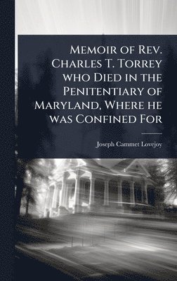 bokomslag Memoir of Rev. Charles T. Torrey who Died in the Penitentiary of Maryland, Where he was Confined For