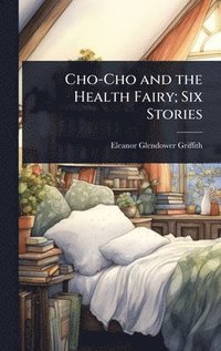 bokomslag Cho-Cho and the Health Fairy; Six Stories