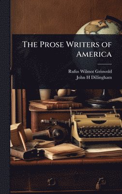 Rufus Wilmot Griswold, John H Dillingham - Prose Writers of America, Inbunden