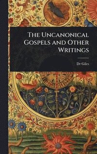 bokomslag Uncanonical Gospels and Other Writings