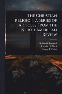 bokomslag Christian Religion; a Series of Articles From the North American Review