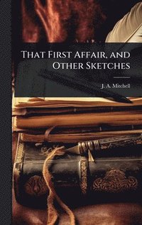 bokomslag That First Affair, and Other Sketches