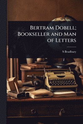 bokomslag Bertram Dobell; Bookseller and Man of Letters
