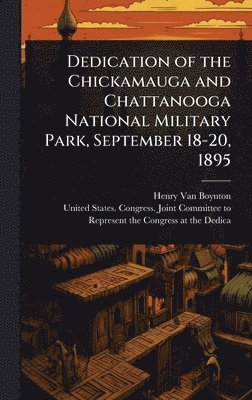 bokomslag Dedication of the Chickamauga and Chattanooga National Military Park, September 18-20, 1895