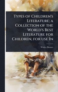 bokomslag Types of Children's Literature; a Collection of the World's Best Literature for Children, for use In