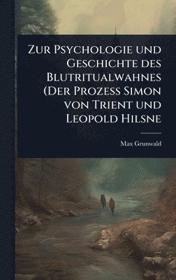 bokomslag Zur Psychologie und Geschichte des Blutritualwahnes (Der Prozess Simon von Trient und Leopold Hilsne