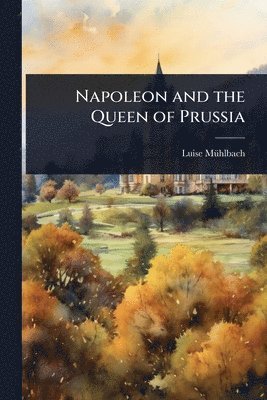 bokomslag Napoleon and the Queen of Prussia
