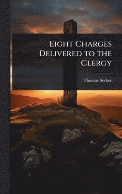 bokomslag Eight Charges Delivered to the Clergy