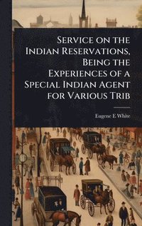 bokomslag Service on the Indian Reservations, Being the Experiences of a Special Indian Agent for Various Trib
