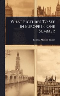 bokomslag What Pictures To See in Europe in One Summer