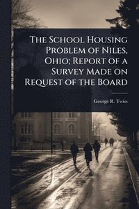 bokomslag School Housing Problem of Niles, Ohio; Report of a Survey Made on Request of the Board