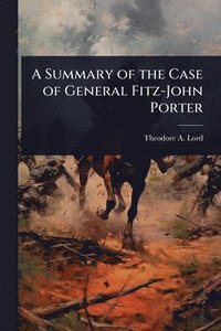 bokomslag A Summary of the Case of General Fitz-John Porter
