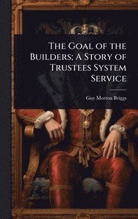 bokomslag Goal of the Builders; A Story of Trustees System Service