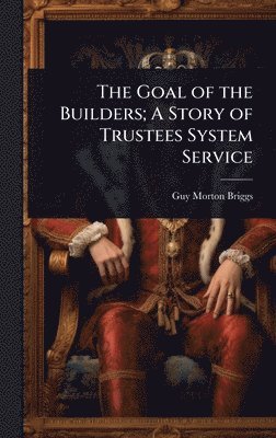 bokomslag Goal of the Builders; A Story of Trustees System Service