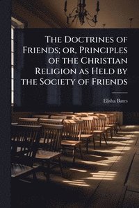bokomslag Doctrines of Friends; or, Principles of the Christian Religion as Held by the Society of Friends