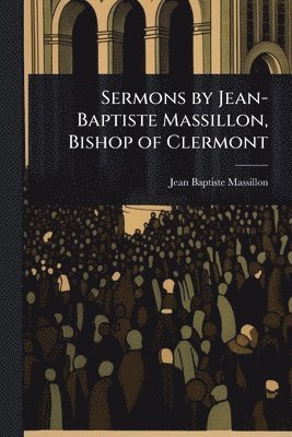 bokomslag Sermons by Jean-Baptiste Massillon, Bishop of Clermont