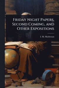 bokomslag Friday Night Papers, Second Coming, and Other Expositions