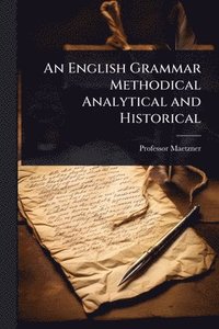 bokomslag English Grammar Methodical Analytical and Historical