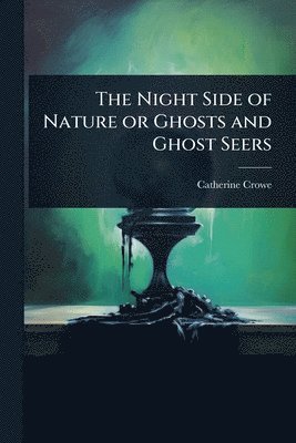 Catherine Crowe - Night Side of Nature or Ghosts and Ghost Seers, Häftad