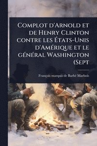 bokomslag Complot d'Arnold et de Henry Clinton contre les Ã?tats-Unis d'AmÃ(c)rique et le gÃ(c)nÃ(c)ral Washington (Sept