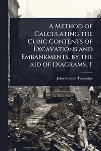 bokomslag Method of Calculating the Cubic Contents of Excavations and Embankments, by the aid of Diagrams. T