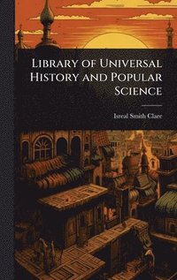 bokomslag Library of Universal History and Popular Science